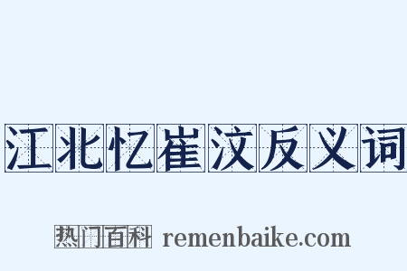 江北忆崔汶反义词是什么意思的图片